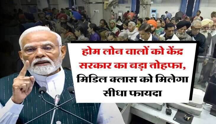 Home Loan : होम लोन वालों को केंद्र सरकार का बड़ा तोहफा, मिडिल क्लास को मिलेगा सीधा फायदा