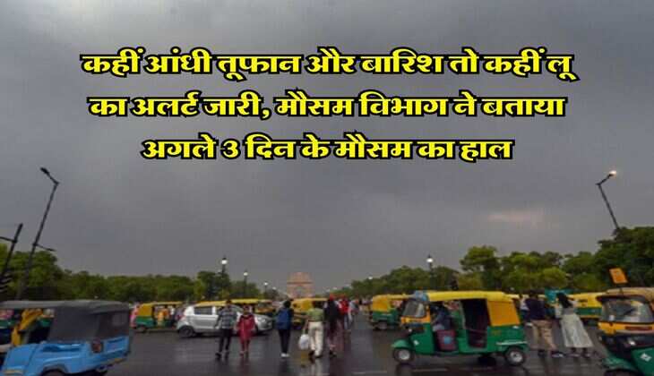 IMD Weather : कहीं आंधी तूफान और बारिश तो कहीं लू का अलर्ट जारी, मौसम विभाग ने बताया अगले 3 दिन के मौसम का हाल