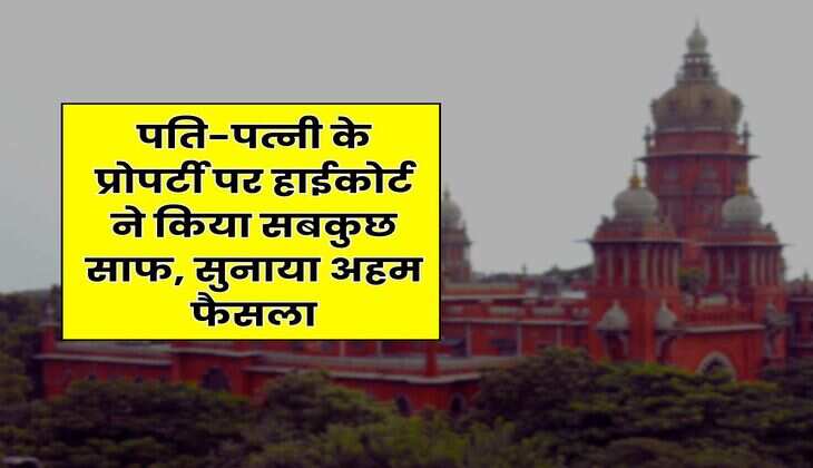 High Court Decisions : पति-पत्नी के प्रोपर्टी पर हाईकोर्ट ने किया सबकुछ साफ, सुनाया अहम फैसला