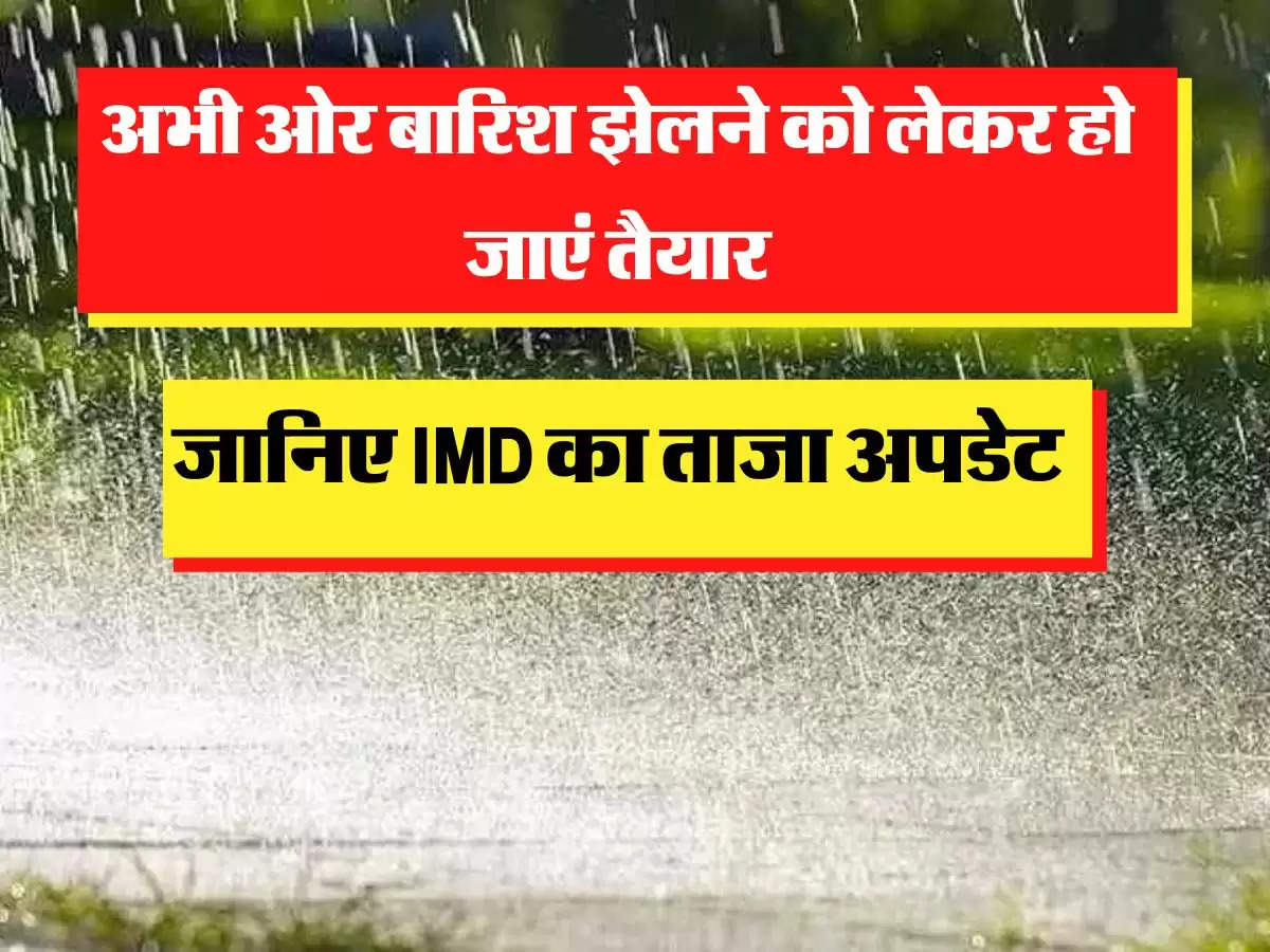 Kab Rukegi Barish: अभी ओर बारिश झेलने को लेकर हो जाएं तैयार, जानिए IMD का ताजा अपडेट