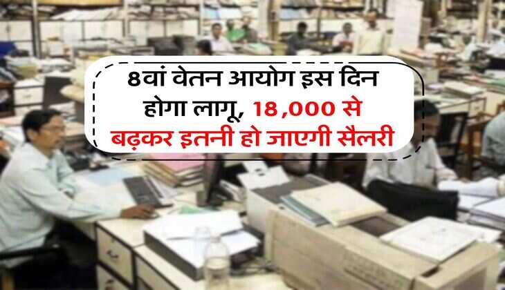 8th Pay Commission : 8वां वेतन आयोग इस दिन होगा लागू, 18,000 से बढ़कर इतनी हो जाएगी सैलरी&nbsp;