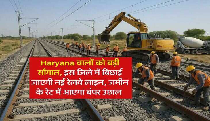 Haryana वालों को बड़ी सौगात, &nbsp;इस जिले में बिछाई जाएगी नई रेलवे लाइन, जमीन के रेट में आएगा बंपर उछाल&nbsp;