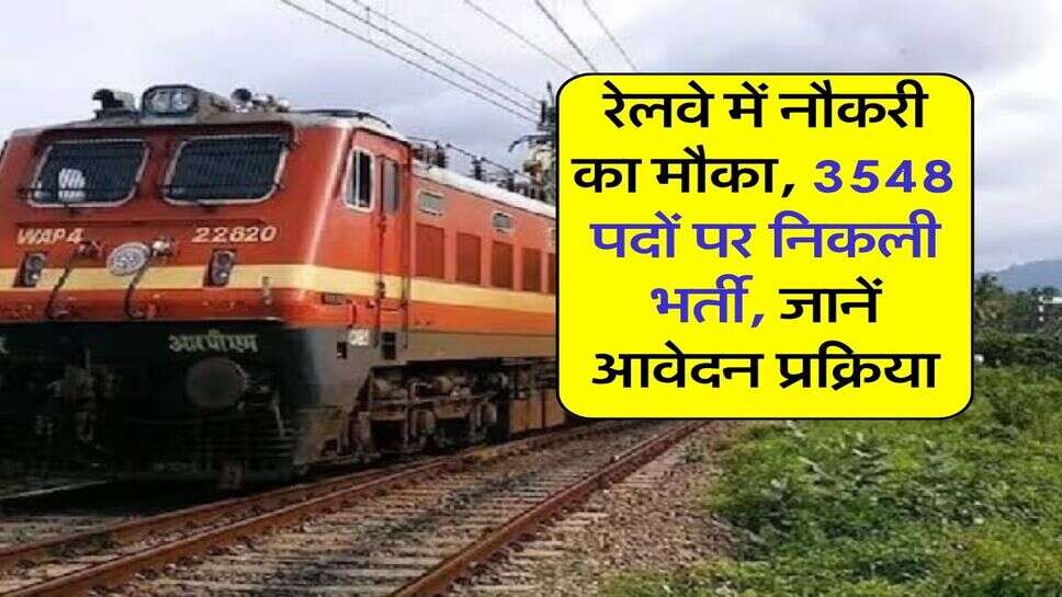रेलवे में नौकरी का मौका, 3548 पदों पर निकली भर्ती, जानें आवेदन प्रक्रिया