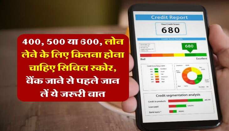 CIBIL Score : 400, 500 या 600, लोन लेने के लिए कितना होना चाहिए सिबिल स्कोर, बैंक जाने से पहले जान लें ये जरूरी बात