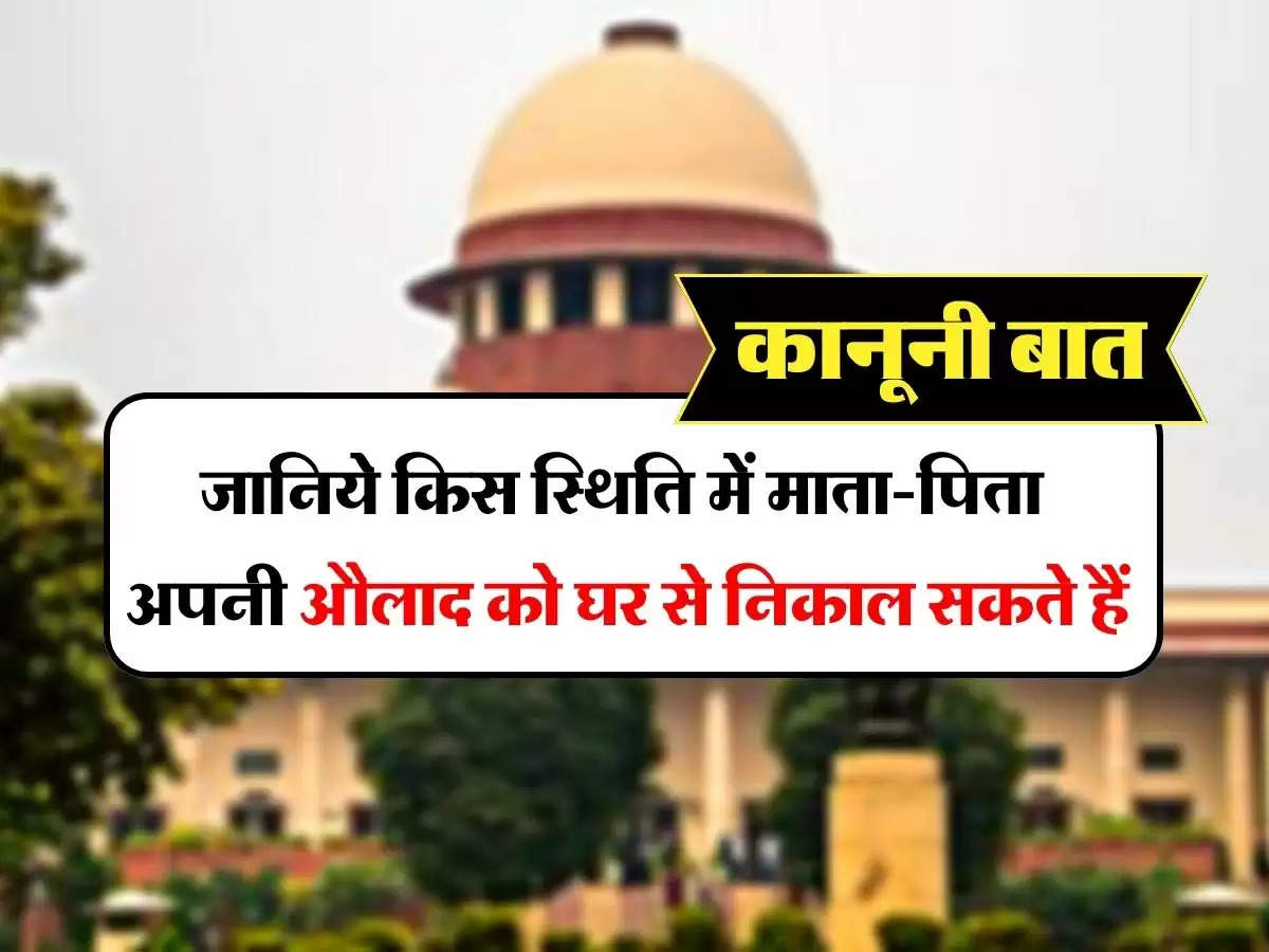 Supreme Court : कानूनी बात, जानिये किस स्थिति में माता-पिता अपनी औलाद को घर से निकाल सकते हैं