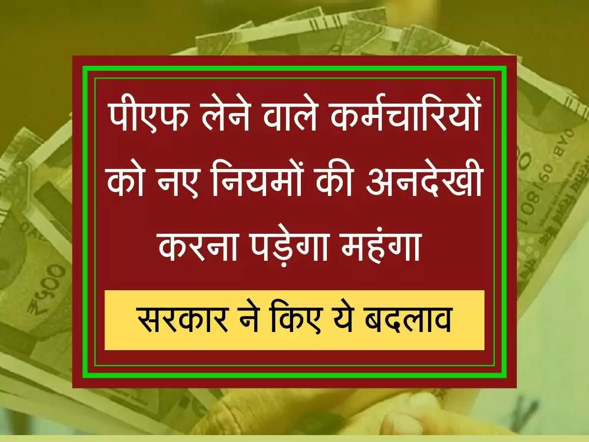 Karmchari PF पीएफ लेने वाले कर्मचारियों को नए नियमों की अनदेखी करना पड़ेगा महंगा, सरकार ने किए ये बदलाव