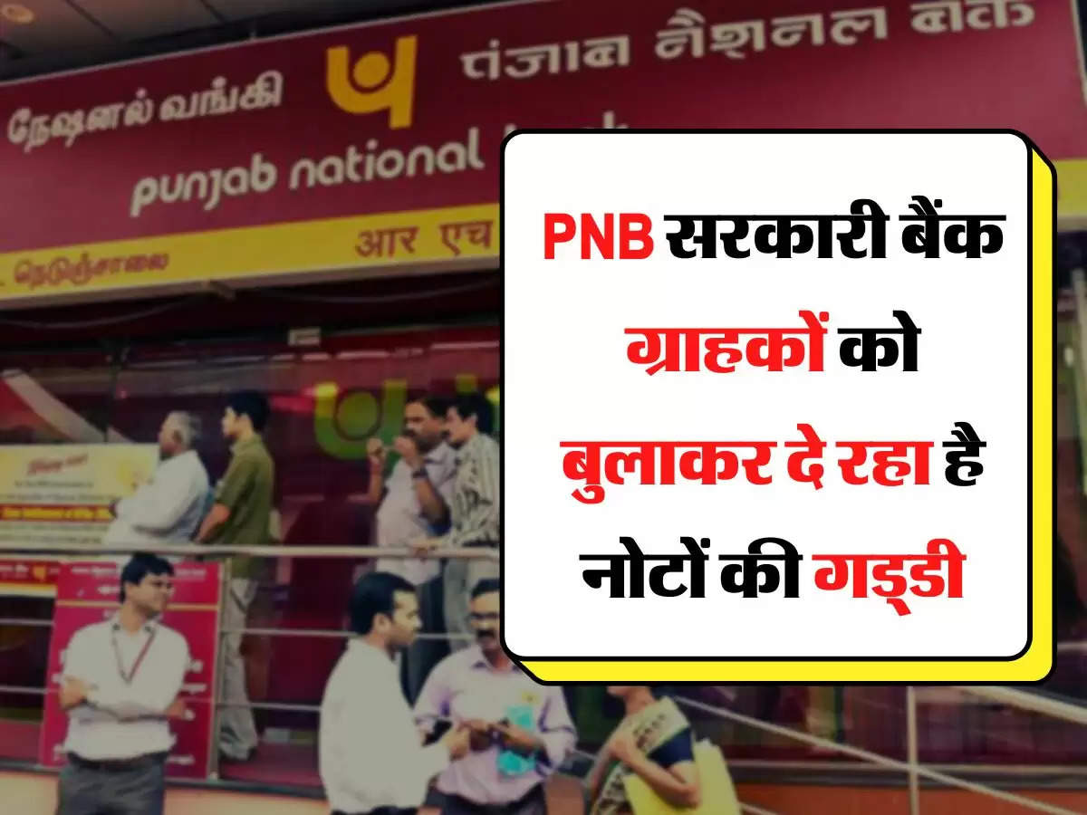 PNB सरकारी बैंक ग्राहकों को बुलाकर दे रहा है नोटों की गड्‌डी