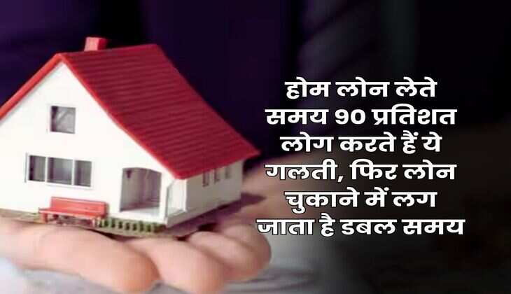 Home Loan EMI : होम लोन लेते समय 90 प्रतिशत लोग करते हैं ये गलती, फिर लोन चुकाने में लग जाता है डबल समय