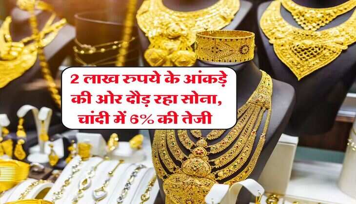 Gold-Silver Rate : 2 लाख रुपये के आंकड़े की ओर दौड़ रहा सोना, चांदी में 6% की तेजी 