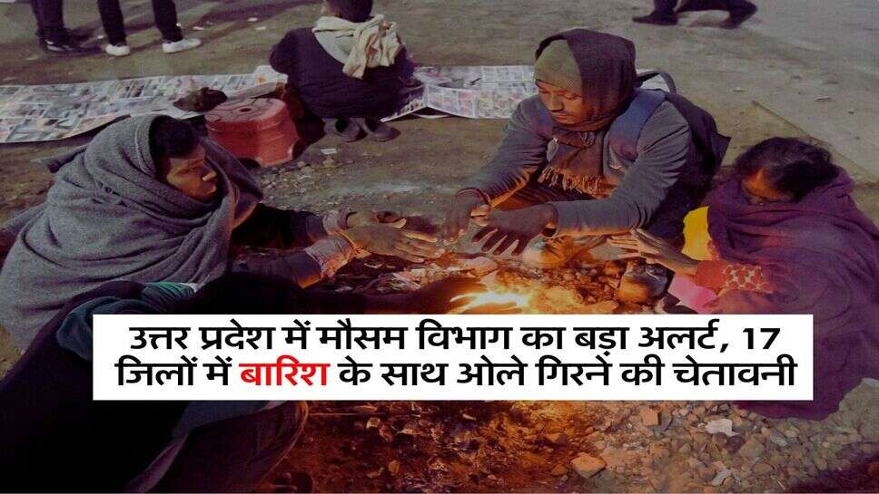उत्तर प्रदेश में मौसम विभाग का बड़ा अलर्ट, 17 जिलों में बारिश के साथ ओले गिरने की चेतावनी