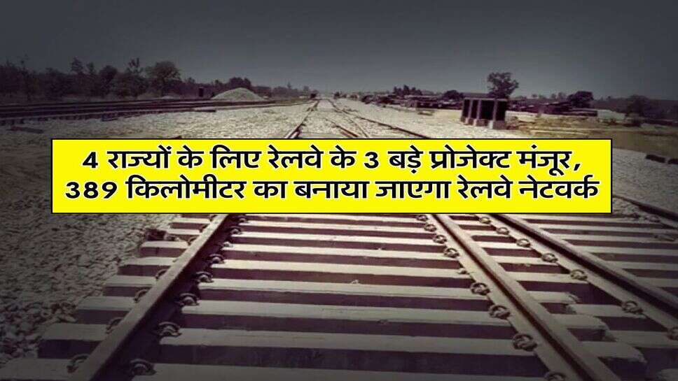 Railway Line : 4 राज्यों के लिए रेलवे के 3 बड़े प्रोजेक्ट मंजूर, &nbsp;389 किलोमीटर का बनाया जाएगा रेलवे नेटवर्क