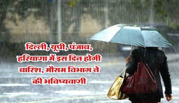 IMD Rain Alert : दिल्ली, यूपी, पंजाब, हरियाणा में इस दिन होगी बारिश, मौसम विभाग ने की भविष्यवाणी