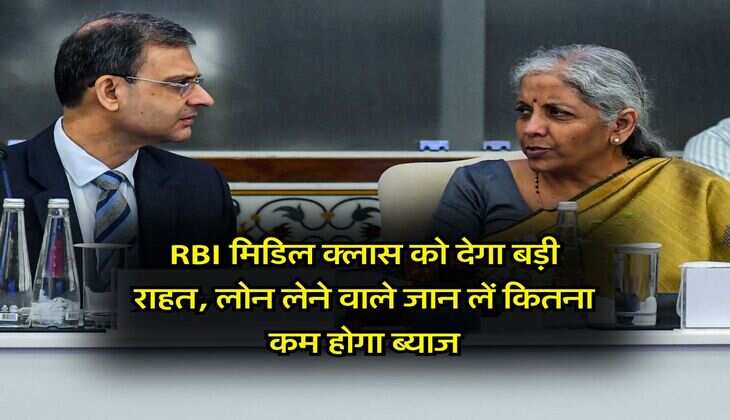 RBI मिडिल क्‍लास को देगा बड़ी राहत, लोन लेने वाले जान लें कितना कम होगा ब्याज