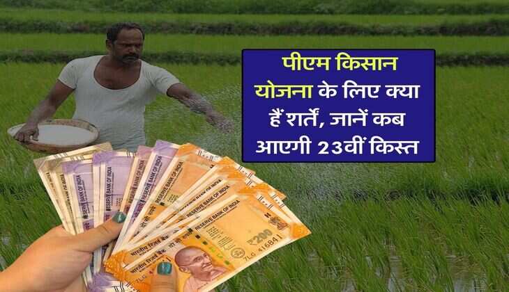 PM Kisan Yojana : पीएम किसान योजना के लिए क्या हैं शर्तें, जानें कब आएगी 23वीं किस्त