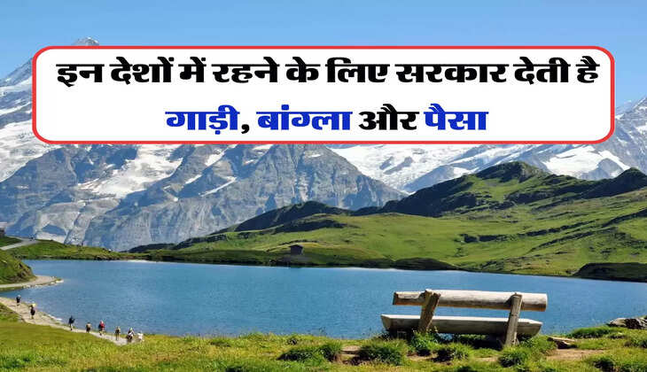 इन देशों में रहने के लिए सरकार देती है , गाड़ी, बांग्ला और पैसा&nbsp;