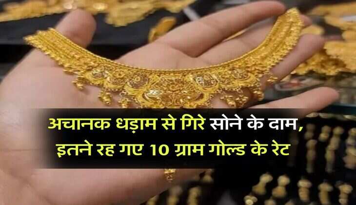 Gold Rate : अचानक धड़ाम से गिरे सोने के दाम, इतने रह गए 10 ग्राम गोल्ड के रेट