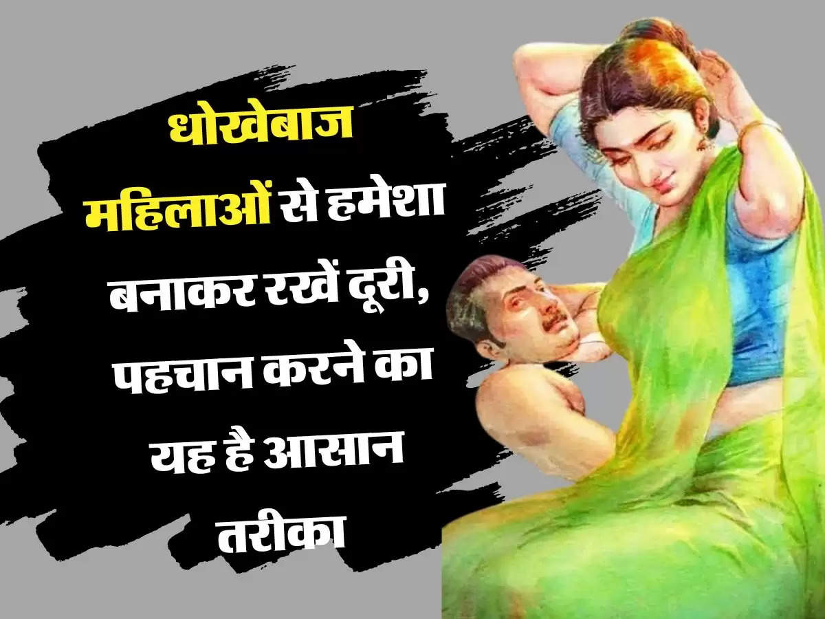 Relationship Tips धोखेबाज महिलाओं से हमेशा बनाकर रखें दूरी, पहचान करने का यह है आसान तरीका