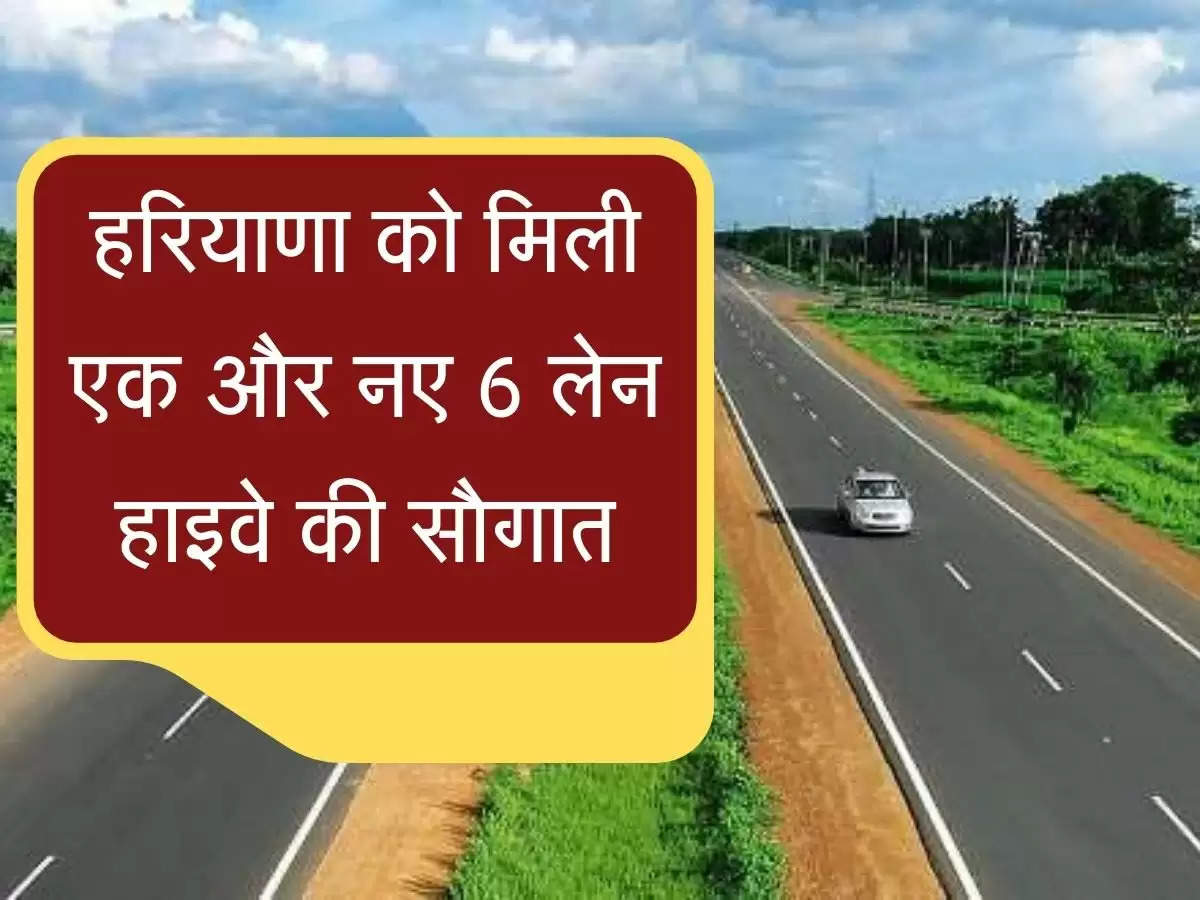 New Highway हरियाणा को मिली एक और नए 6 लेन हाइवे की सौगात, घंटो का सफर होगा मिनटों में तय