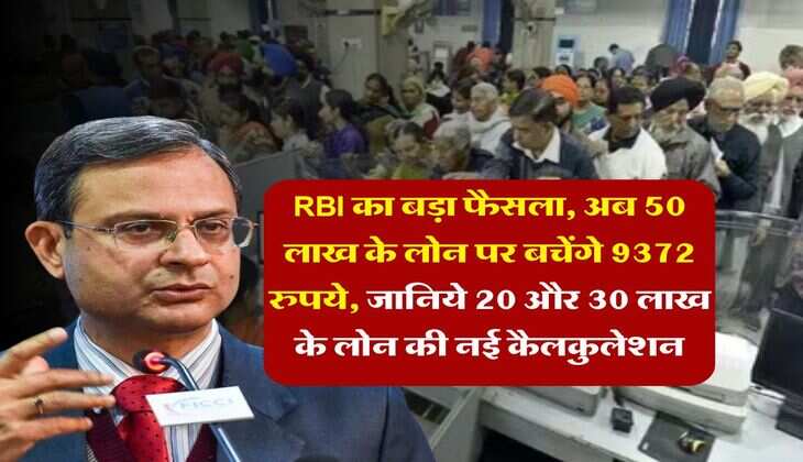 RBI का बड़ा फैसला, अब 50 लाख के लोन पर बचेंगे 9372 रुपये, जानिये 20 और 30 लाख के लोन की नई कैलकुलेशन