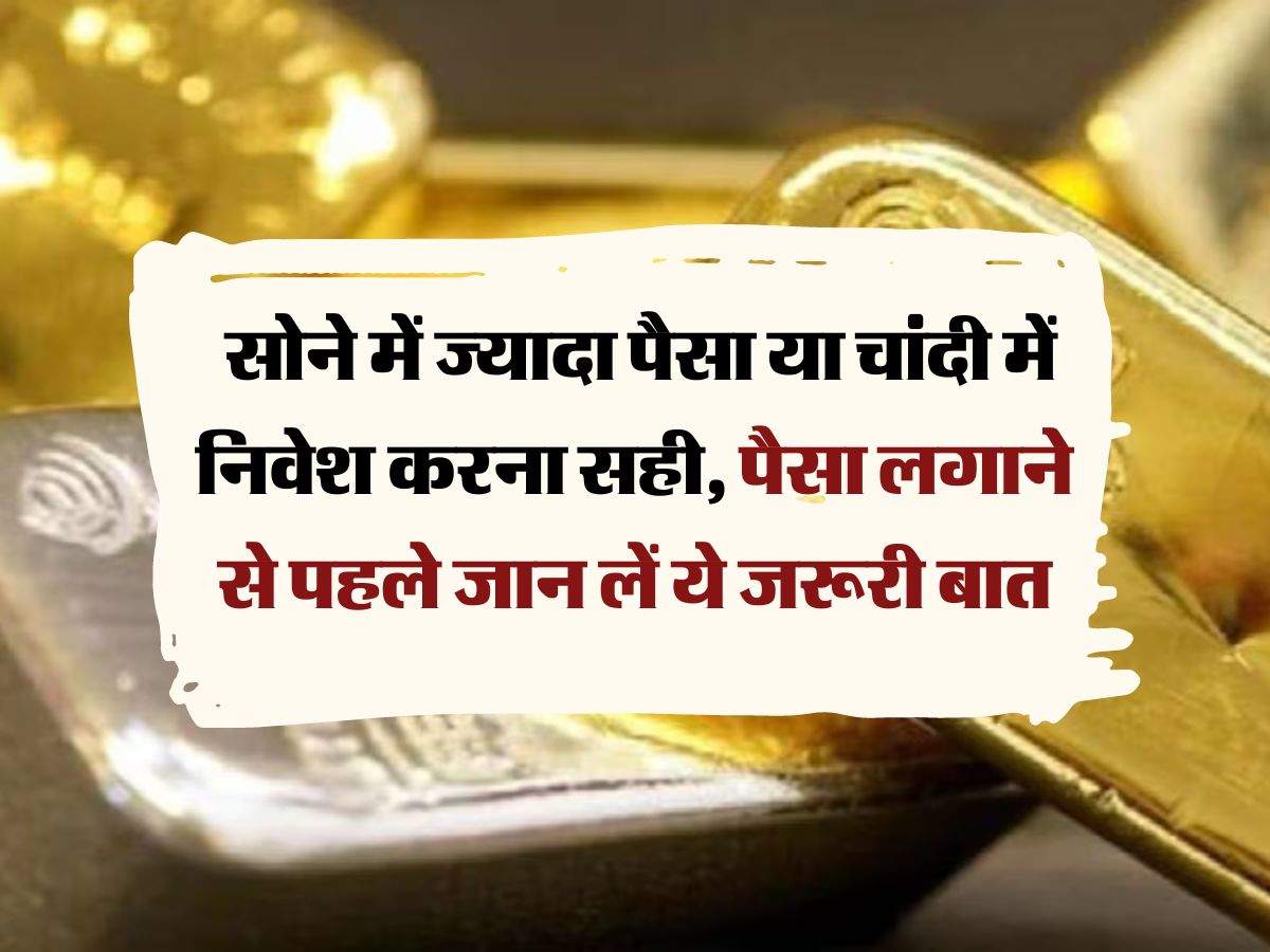 gold silver investment : सोने में ज्यादा पैसा या चांदी में निवेश करना सही, पैसा लगाने से पहले जान लें ये जरूरी बात
