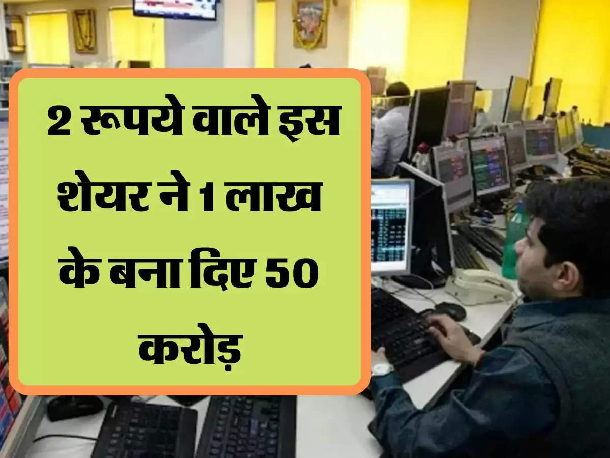  2 रूपये वाले इस शेयर ने 1 लाख के बना दिए 50 करोड़