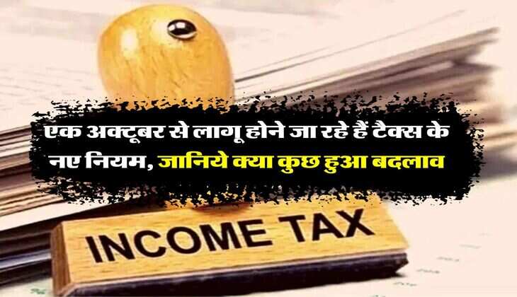 Income Tax New Rules : एक अक्टूबर से लागू होने जा रहे हैं टैक्स के नए नियम, जानिये क्या कुछ हुआ बदलाव