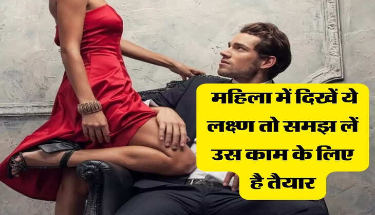 Relationship : महिला में दिखें ये लक्ष्ण तो समझ लें उस काम के लिए है तैयार