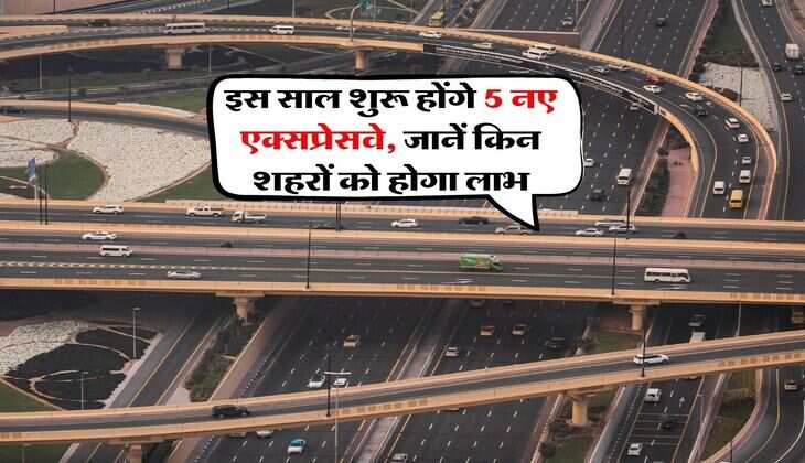 New Expressway : इस साल शुरू होंगे 5 नए एक्सप्रेसवे, जानें किन शहरों को होगा लाभ