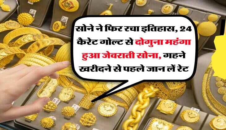 Gold Rate : सोने ने फिर रचा इतिहास, 24 कैरेट गोल्ट से दोगुना महंगा हुआ जेवराती सोना, गहने खरीदने से पहले जान लें रेट