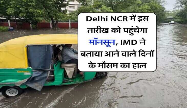 Delhi NCR में इस तारीख को पहुंचेगा मॉनसून, IMD ने बताया आने वाले दिनों के मौसम का हाल