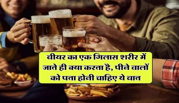 &nbsp;Alcohol : बीयर का एक गिलास शरीर में जाते ही क्या करता है, पीने वालों को पता होनी चाहिए ये बात