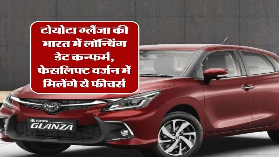 टोयोटा ग्लैंजा की भारत में लॉन्चिंग डेट कन्फर्म, फेसलिफ्ट वर्जन में मिलेंगे ये फीचर्स