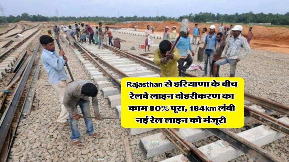 Rajasthan से हरियाणा के बीच रेलवे लाइन दोहरीकरण का काम 80% पूरा, 164km लंबी नई रेल लाइन को मंजूरी&nbsp;