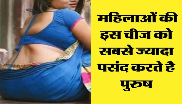 Chanakya Niti : महिलाओं की इस चीज को सबसे ज्यादा पसंद करते है पुरुष