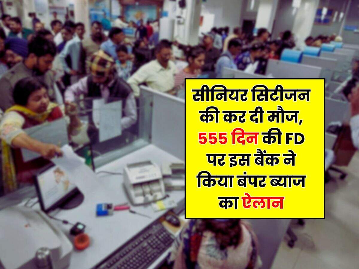 सीनियर सिटीजन की कर दी मौज, 555 दिन की FD पर इस बैंक ने किया बंपर ब्याज का ऐलान