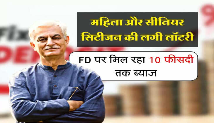 महिला और सीनियर सिटीजन की लगी लॉटरी, FD पर मिल रहा 10 फिसदी तक ब्याज
