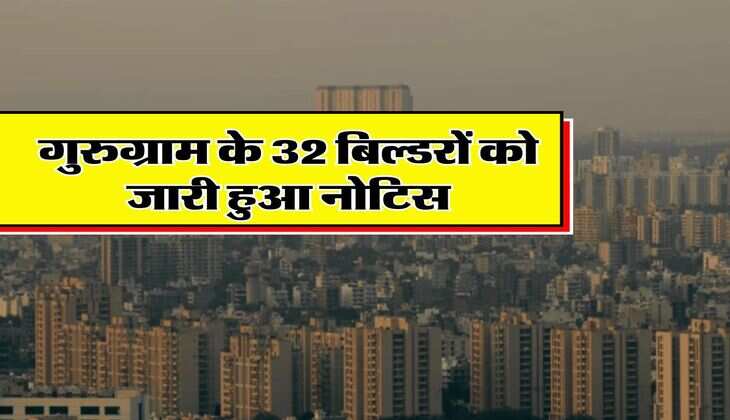Gurugram Update : गुरुग्राम के 32 बिल्डरों को जारी हुआ नोटिस, 7 दिन का दिया अल्टीमेटम