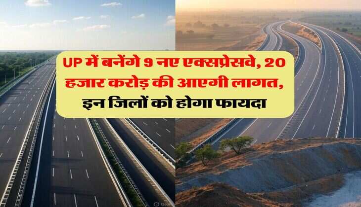 UP में बनेंगे 9 नए एक्सप्रेसवे, 20 हजार करोड़ की आएगी लागत, इन जिलों को होगा फायदा