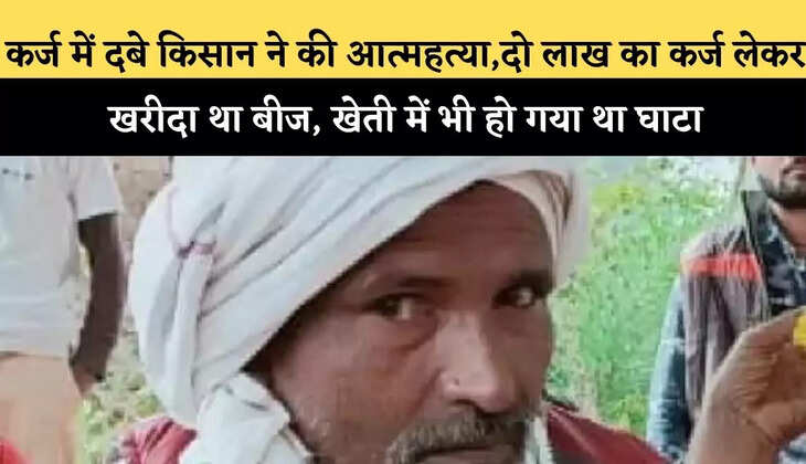 कर्ज में दबे किसान ने की आत्महत्या,दो लाख का कर्ज लेकर खरीदा था बीज, खेती में भी हो गया था घाटा