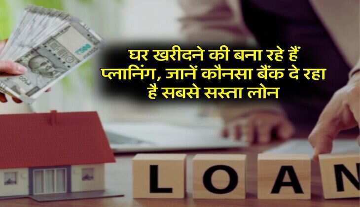 Home loan: घर खरीदने की बना रहे हैं प्लानिंग, जानें कौनसा बैंक दे रहा है सबसे सस्ता लोन