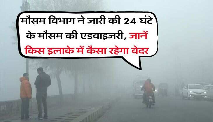Weather Update : मौसम विभाग ने जारी की 24 घंटे के मौसम की एडवाइजरी, जानें किस इलाके में कैसा रहेगा वेदर