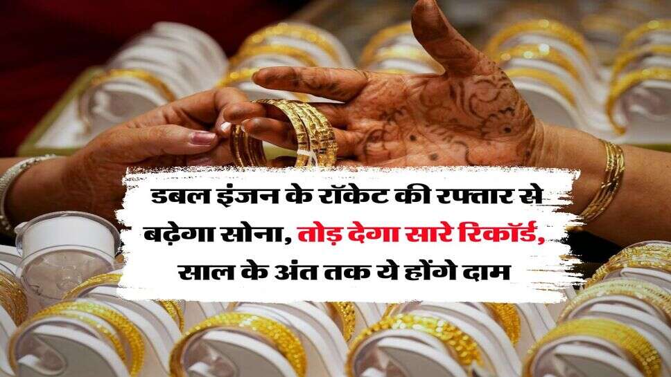 Gold Rate : डबल इंजन के रॉकेट की रफ्तार से बढ़ेगा सोना, तोड़ देगा सारे रिकॉर्ड, साल के अंत तक ये होंगे दाम