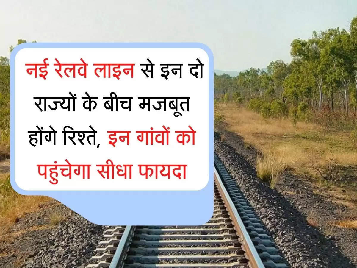 Railway Line नई रेलवे लाइन से इन दो राज्यों के बीच मजबूत होंगे रिश्ते, इन गांवों को पहुंचेगा सीधा फायदा