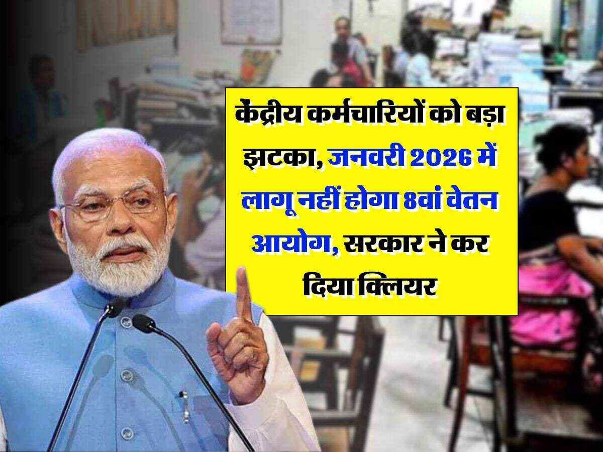 8th Pay Commission : केंद्रीय कर्मचारियों को बड़ा झटका, जनवरी 2026 में लागू नहीं होगा 8वां वेतन आयोग, सरकार ने कर दिया क्लियर