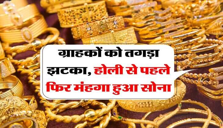 Gold Rate : ग्राहकों को तगड़ा झटका, होली से पहले फिर मंहगा हुआ सोना, जानिए अपने शहर के रेट&nbsp;