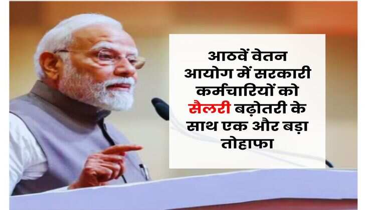 8th Pay Commission : आठवें वेतन आयोग में सरकारी कर्मचारियों को सैलरी बढ़ोतरी के साथ एक और बड़ा तोहाफा, जान लें लेटेस्ट अपडेट