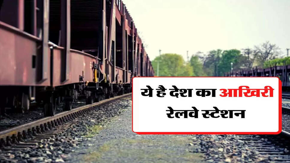 Indian Railway - ये है देश का आखिरी रेलवे स्टेशन, आज भी यहां लगा है अंग्रेजों का कार्डबोर्ड&nbsp;