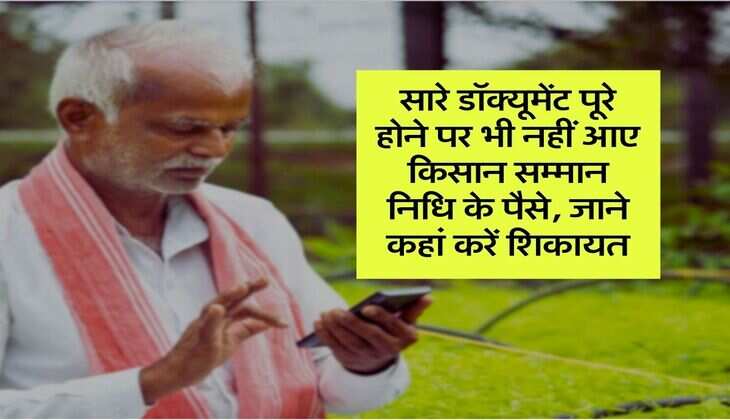 PM Kisan Yojana: सारे डॉक्यूमेंट पूरे होने पर भी नहीं आए किसान सम्मान निधि के पैसे, जाने कहां करें शिकायत