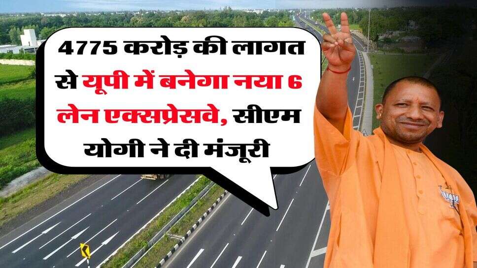 New Expressway in UP : 4775 करोड़ की लागत से यूपी में बनेगा नया 6 लेन एक्सप्रेसवे, सीएम योगी ने दी मंजूरी&nbsp;
