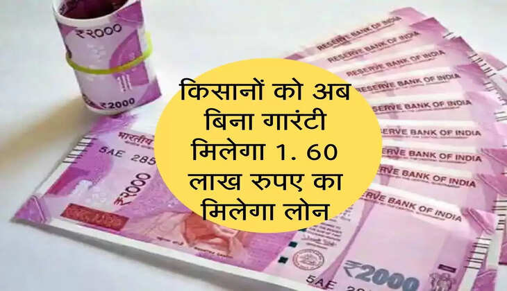 किसानों को अब बिना गारंटी मिलेगा 1. 60 लाख रुपए का मिलेगा लोन